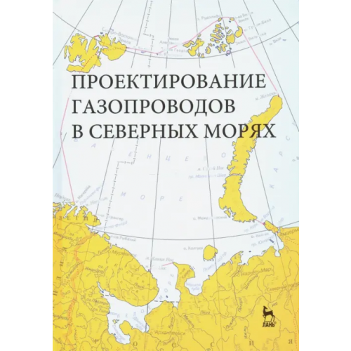Лань Проектирование газопроводов в северных морях Курбатова Галина Ибрагимовна, Ермолаева Надежда Николаевна, Филиппов Василий Борисович
