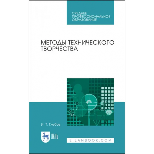 Лань Методы технического творчества. Учебное пособие. СПО Глебов Иван Тихонович