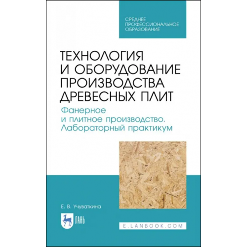 Лань Технология и оборудование производства древесных плит. Фанерное и плитное производство. Учебное пос Учуваткина Елена Владимировна