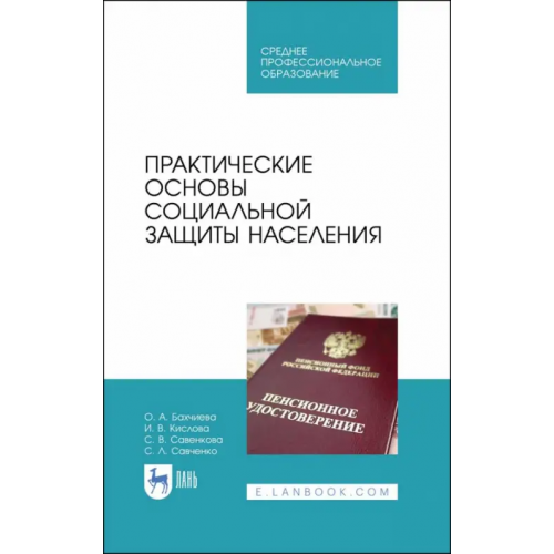 Лань Практические основы социальной защиты населения. Учебное пособие. СПО Бахчиева Ольга Александровна, Кислова Инна Витальевна, Савенкова Светлана Владимировна