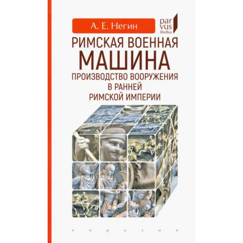 Евразия Римская военная машина. Производство вооружения в ранней Римской империи Негин Андрей Евгеньевич