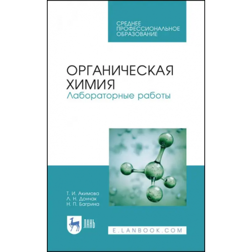Лань Органическая химия. Лабораторные работы. Учебное пособие для СПО Акимова Таисия Ивановна, Дончак Людмила Николаевна, Багрина Наталья Прокопьевна