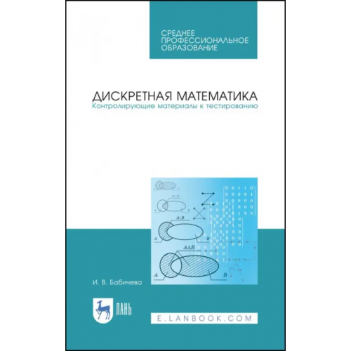 Лань Дискретная математика. Контролирующие материалы к тестированию. Учебное пособие для СПО Бабичева Ирина Владимировна