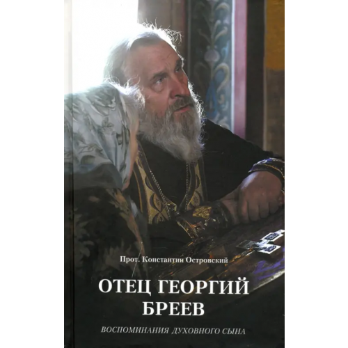 Христианская библиотека Отец Георгий Бреев. Воспоминания духовного сына Островский Константин