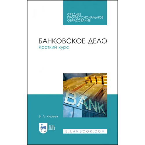 Лань Банковское дело. Краткий курс. Учебное пособие. СПО Киреев Владислав Леонидович