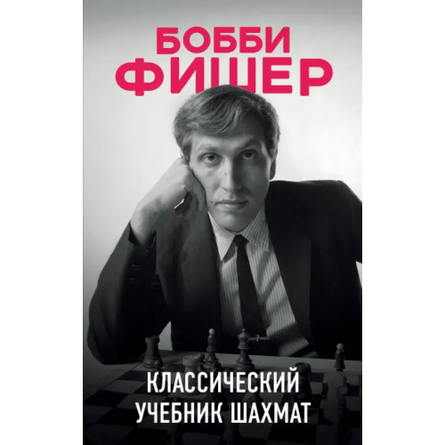 Эксмо Бобби Фишер. Классический учебник шахмат Калиниченко Николай Михайлович