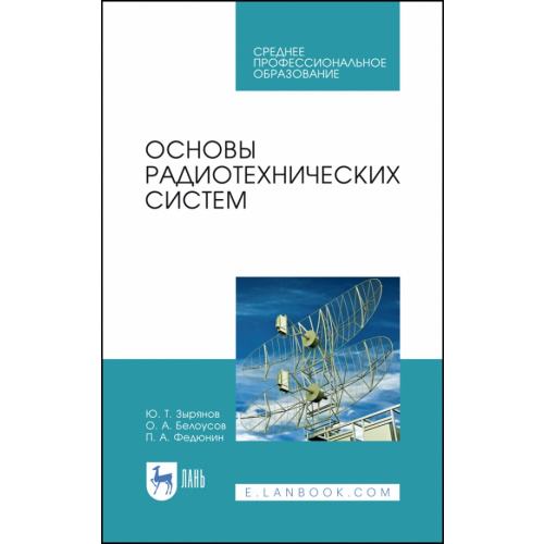 Лань Основы радиотехнических систем. Учебное пособие. СПО Белоусов Олег Андреевич, Федюнин Павел Александрович, Зырянов Юрий Трифонович