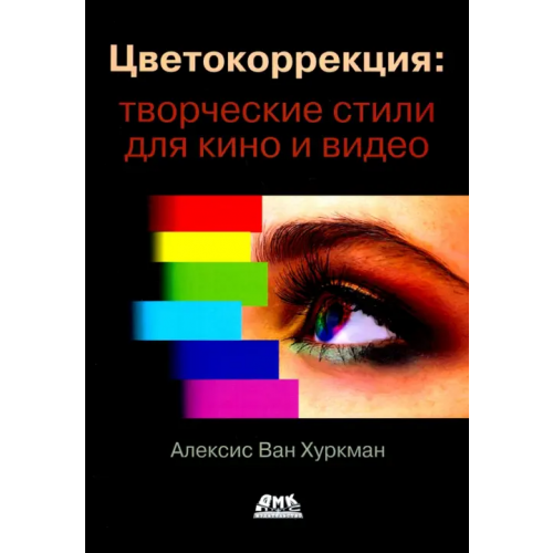 ДМК-Пресс Цветокоррекция. Творческие стили для кино и видео Хуркман Алексис Ван