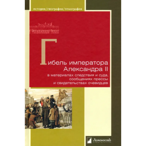 ЛомоносовЪ Гибель императора Александра II в материалах следствия и суда, сообщениях прессы и свидетельствах Морозов Николай Александрович, Фигнер Вера, Якимова Анна