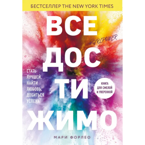 ИД Комсомольская правда Все достижимо. Стать лучшей, найти любовь, добиться успеха Форлео Мари