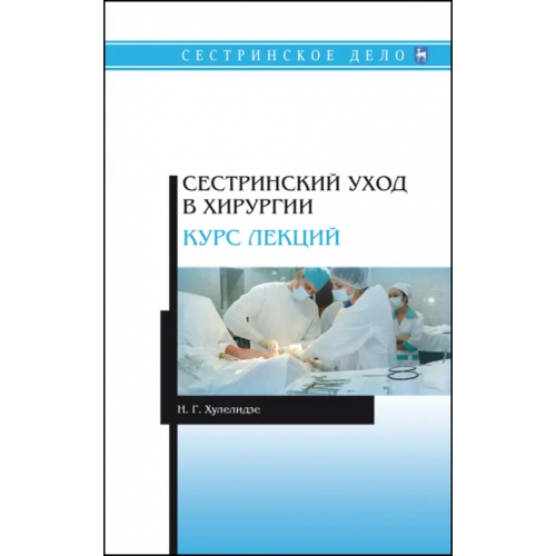 Лань Сестринский уход в хирургии. Курс лекций. Учебное пособие Хулелидзе Нуну Габоевна