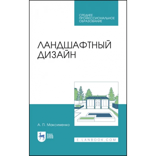 Лань Ландшафтный дизайн. Учебное пособие для СПО Максименко Анатолий Петрович