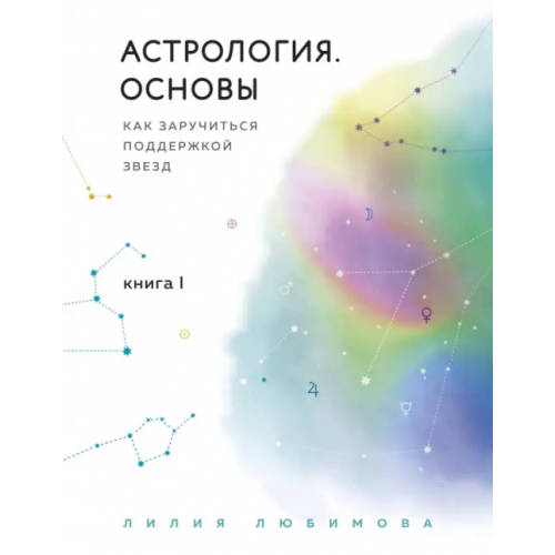 Эксмо Астрология. Основы. Как заручиться поддержкой звезд. Книга 1 Любимова Лилия