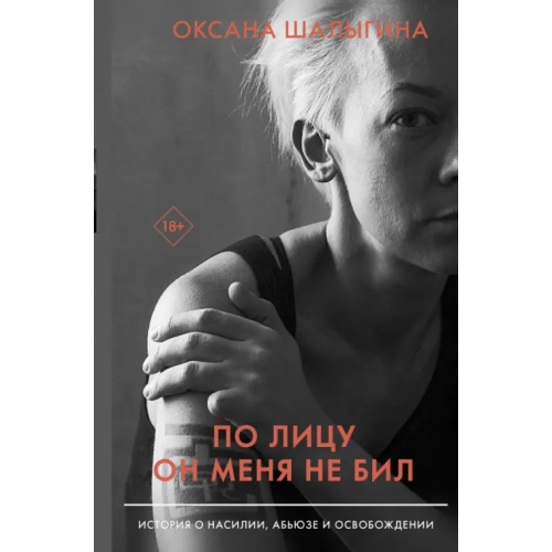 АСТ По лицу он меня не бил. История о насилии, абьюзе и освобождении Шалыгина Оксана Викторовна