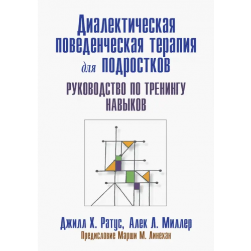 Диалектика Диалектическая поведенческая терапия для подростков. Руководство по тренингу навыков Ратус Джилл Х., Миллер Алек Л