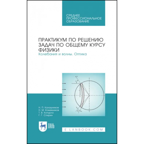 Лань Практикум по решению задач по общему курсу физики. Колебания и волны. Оптика. Учебное пособие Калашников Николай Павлович, Спирин Геннадий Георгиевич, Кожевников Николай Михайлович, Котырло Тамара Васильевна