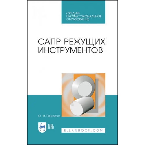Лань САПР режущих инструментов. Учебное пособие Панкратов Юрий Михайлович
