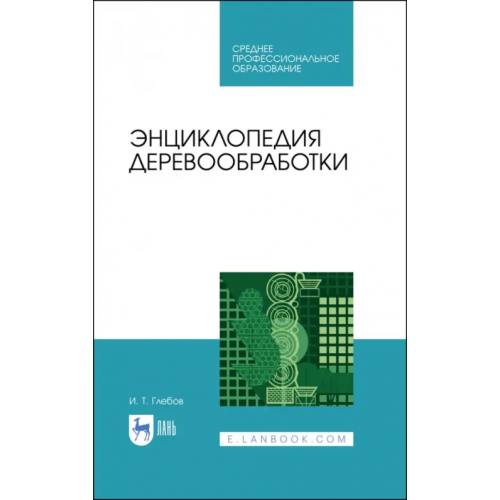 Лань Энциклопедия деревообработки. Учебное пособие. СПО Глебов Иван Тихонович