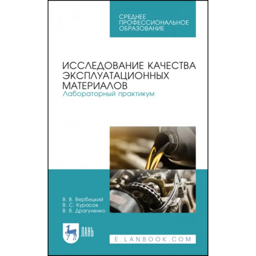 Лань Исследование качества эксплуатационных материалов. Лабораторный практикум. Учебное пособие. СПО Вербицкий Виктор Васильевич, Курасов Владимир Станиславович, Драгуленко Владислав Владимирович