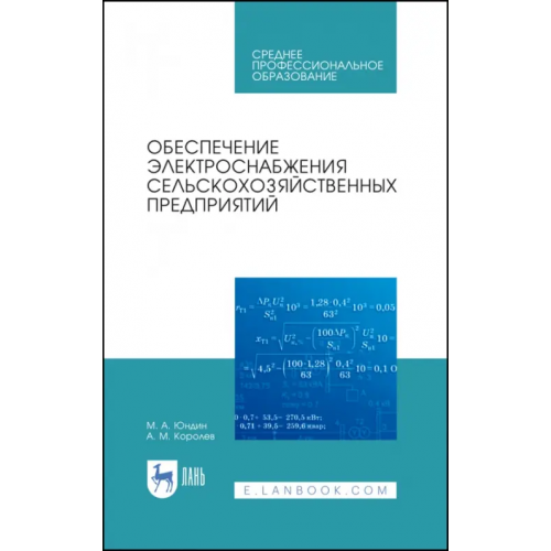 Лань Обеспечение электроснабжения сельскохозяйственных предприятий. Учебное пособие для СПО Юндин Михаил Анатольевич, Королев Антон Михайлович