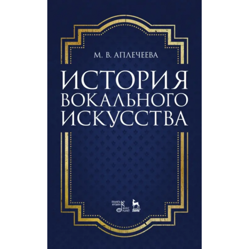 Планета Музыки История вокального искусства. Учебно-методическое пособие Аплечеева Мария Владимировна