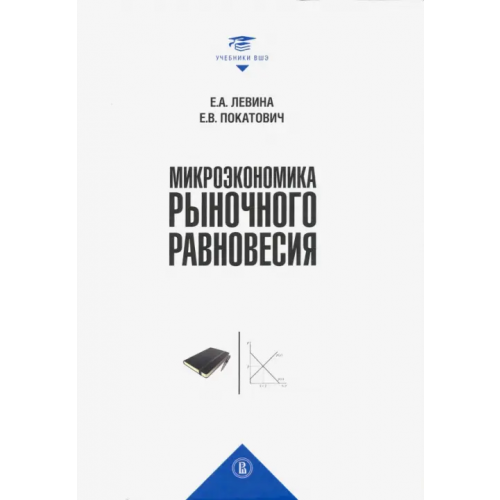 Издательский Дом ВШЭ Микроэкономика рыночного равновесия Левина Евгения Александровна, Покатович Елена Викторовна