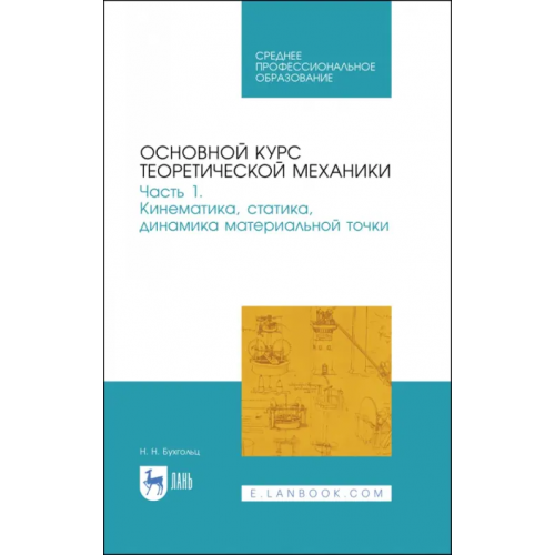 Лань Основной курс теоретической механики. Часть 1. Кинематика, статика, динамика материальной точки Бухгольц Николай Николаевич