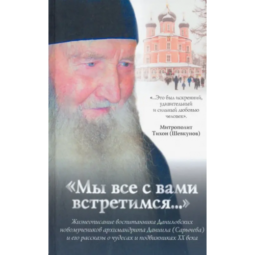 Духовное преображение Мы все с вами встретимся...Жизнеописание архимандрита Даниила (Сарычева) Соколова Ольга