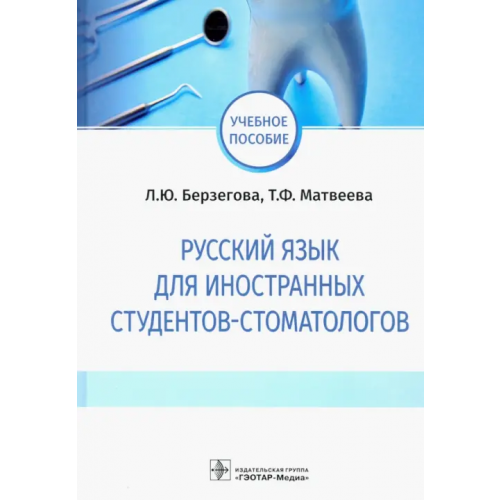 ГЭОТАР-Медиа Русский язык для иностранных студентов-стоматологов Берзегова Людмила Юрьевна, Матвеева Татьяна Филипповна