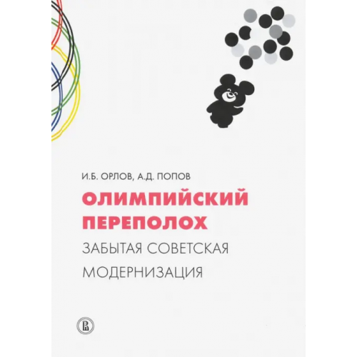 Издательский Дом ВШЭ Олимпийский переполох. Забытая советская модернизация Орлов Игорь Борисович, Попов Алексей Дмитриевич