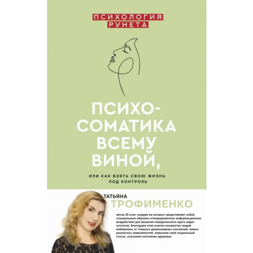 АСТ Психосоматика всему виной, или Как взять свою жизнь под контроль Трофименко Татьяна Георгиевна