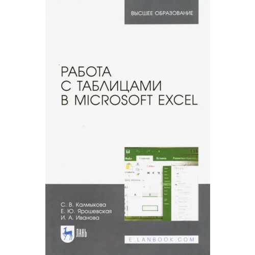 Лань Работа с таблицами в Microsoft Excel. Учебное пособие Калмыкова Светлана Владимировна, Ярошевская Елена Юрьевна, Иванова Ирина Александровна