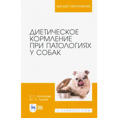 Лань Диетическое кормление при патологиях у собак. Учебное пособие для вузов Лущай Юлия Сергеевна, Шаганова Елена Сергеевна
