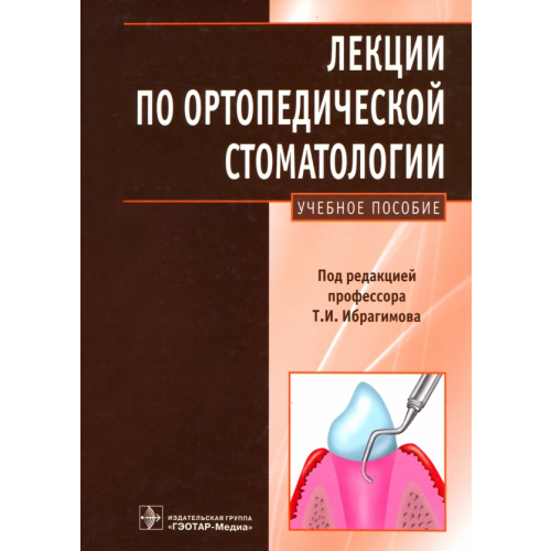 ГЭОТАР-Медиа Лекции по ортопедической стоматологии. Учебное пособие Ибрагимов Танка Ибрагимович, Большаков Г. В., Марков Б. П