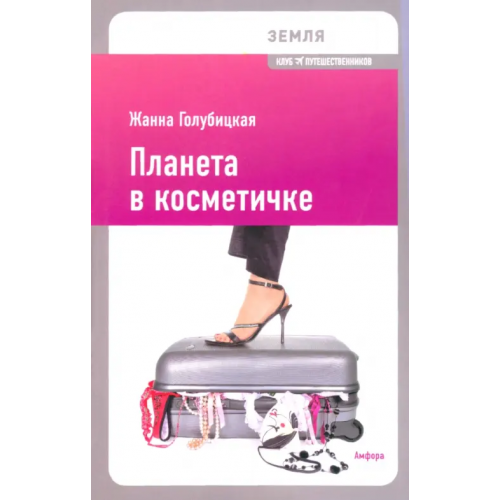 Амфора Планета в косметичке. Путеводитель по миру для девушек со вкусом Голубицкая Жанна
