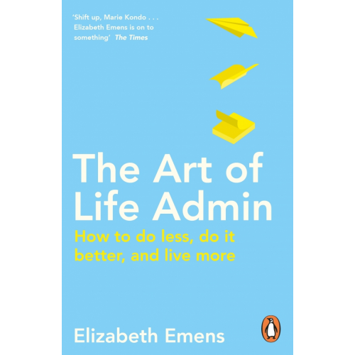 Penguin The Art of Life Admin. How To Do Less, Do It Better, and Live More Emens Elizabeth