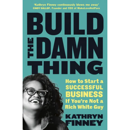 Penguin Business Build The Damn Thing. How to Start a Successful Business if You're Not a Rich White Guy Finney Kathryn