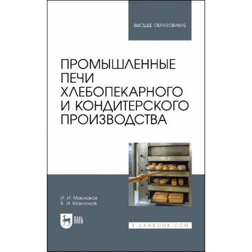 Лань Промышленные печи хлебопекарного и кондитерского производства. Учебник для вузов Маклюков Илья Иванович, Маклюков Владимир Ильич