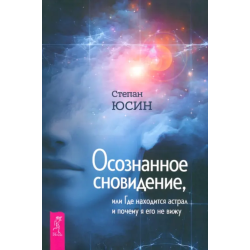 Весь Осознанное сновидение, или Где находится астрал и почему я его не вижу Юсин Степан Иванович