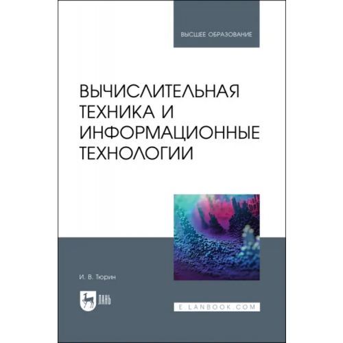 Лань Вычислительная техника и информационные технологии. Учебное пособие для вузов Тюрин Илья Вячеславович