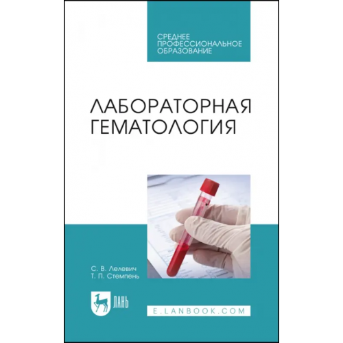 Лань Лабораторная гематология. Учебное пособие для СПО Лелевич Сергей Владимирович, Стемпень Татьяна Петровна