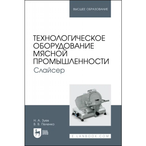 Лань Технологическое оборудование мясной промышленности. Слайсер. Учебное пособие для вузов Зуев Николай Александрович, Пеленко Валерий Викторович