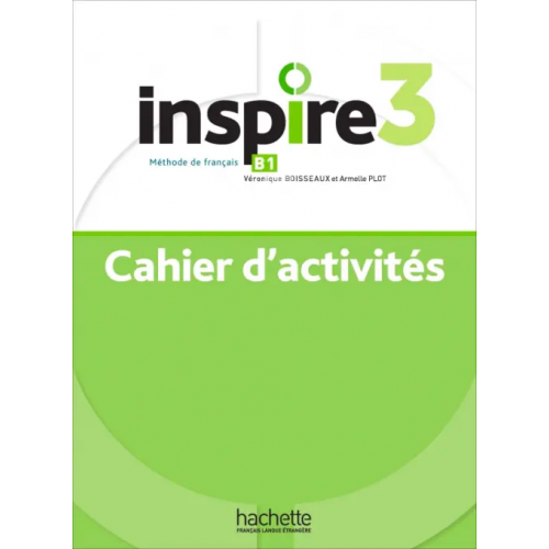 Hachette FLE Inspire 3. B1. Cahier d'activités + audio en téléchargement Boisseaux Veronique, Plot Armelle