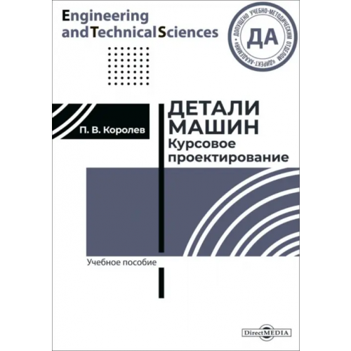 Директмедиа Паблишинг Детали машин. Курсовое проектирование. Учебное пособие Королев Павел Владимирович