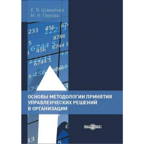 Директмедиа Паблишинг Основы методологии принятия управленческих решений в организации. Учебное пособие Глухова Марина Ивановна, Шамалова Елена Викторовна