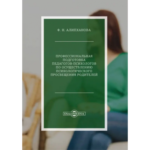 Директмедиа Паблишинг Профессиональная подготовка педагогов-психологов по психологическому просвещения родителей Алипханова Фатима Надирбековна