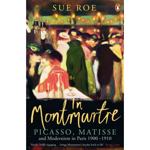 Penguin In Montmartre. Picasso, Matisse and Modernism in Paris, 1900-1910 Роу Сью
