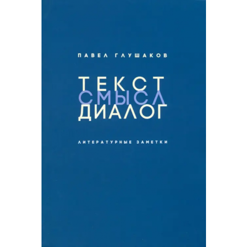 Кабинетный ученый Текст – смысл – диалог. Литературные заметки Глушаков Павел Сергеевич