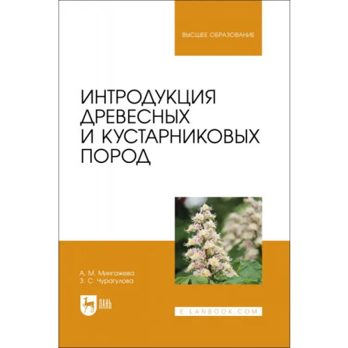 Лань Интродукция древесных и кустарниковых пород. Учебное пособие Чурагулова Зила Султановна, Мингажева Альфия Муратовна