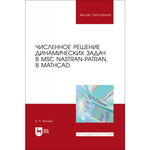 Лань Численное решение динамических задач в MSC Nastran-Patran, в MathCAD. Учебное пособие Жилкин Виталий Афанасьевич